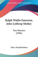 Ralph Waldo Emerson, John Lothrop Motley - Oliver Wendell Holmes