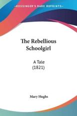 The Rebellious Schoolgirl - Mary Hughs (author)