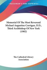 Memorial of the Most Reverend Michael Augustine Corrigan, D.D., Third Archbishop of New York (1902) - Cathedral Library Association (EDT)
