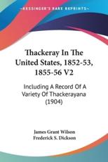 Thackeray In The United States, 1852-53, 1855-56 V2 - James Grant Wilson (author), Frederick S Dickson (foreword)