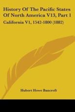 History Of The Pacific States Of North America V13, Part 1 - Hubert Howe Bancroft