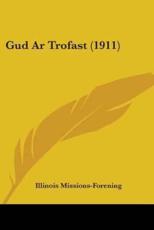 Gud AR Trofast (1911) - Missions-Forening Illinois Missions-Forening (author), Illinois Missions-Forening (author)