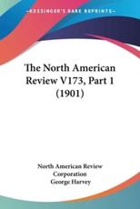 The North American Review V173, Part 1 (1901) - North American Review Corporation, George Harvey (editor)
