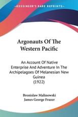 Argonauts Of The Western Pacific - Bronislaw Malinowski (author), Sir James George Frazer (foreword)
