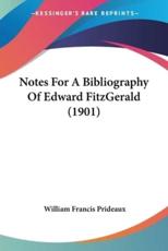 Notes For A Bibliography Of Edward FitzGerald (1901) - William Francis Prideaux (author)