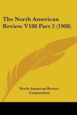 The North American Review V188 Part 2 (1908) - North American Review Corporation