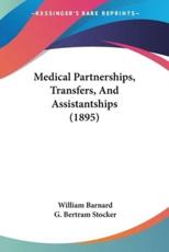 Medical Partnerships, Transfers, And Assistantships (1895) - William Barnard (author), G Bertram Stocker (author)