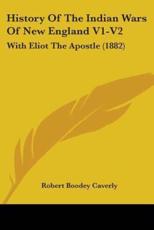 History Of The Indian Wars Of New England V1-V2 - Robert Boodey Caverly (author)
