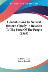 Contributions To Natural History, Chiefly In Relation To The Food Of The People (1865) - A Rural D D, David Esdaile
