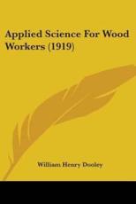 Applied Science For Wood Workers (1919) - William Henry Dooley