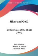 Silver and Gold - Sherman, John/ Allison, William B./ White, Trumbull (EDT)