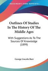 Outlines Of Studies In The History Of The Middle Ages - George Lincoln Burr