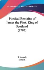 Poetical Remains of James the First, King of Scotland (1783) - James I (author)