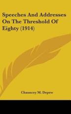 Speeches And Addresses On The Threshold Of Eighty (1914) - Chauncey M DePew (author)