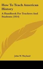 How To Teach American History - John W Wayland (author)