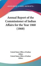 Annual Report of the Commissioner of Indian Affairs for the Year 1868 (1868) - United States Office of Indian Affairs