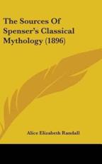 The Sources Of Spenser's Classical Mythology (1896) - Alice Elizabeth Sawtelle Randall (author)