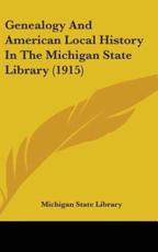 Genealogy And American Local History In The Michigan State Library (1915) - Michigan State Library (author)