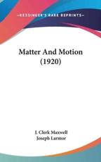 Matter And Motion (1920) - J Clerk Maxwell (author), Joseph Larmor (other)