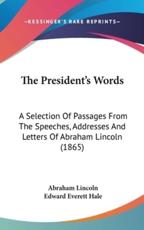 The President's Words - Abraham Lincoln (author), Edward Everett Hale (editor)