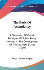 The Basis Of Ascendancy - Edgar Gardner Murphy (author)