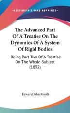 The Advanced Part of a Treatise on the Dynamics of a System of Rigid Bodies - Edward John Routh (author)