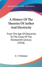 A History Of The Theories Of Aether And Electricity - E T Whittaker