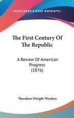 The First Century of the Republic - Theodore Dwight Woolsey