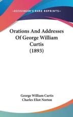 Orations And Addresses Of George William Curtis (1893) - George William Curtis, Charles Eliot Norton (editor)