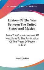 History of the War Between the United States and Mexico - John Stillwell Jenkins