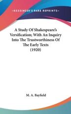A Study Of Shakespeare's Versification; With An Inquiry Into The Trustworthiness Of The Early Texts (1920) - M a Bayfield (author)