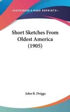 Short Sketches From Oldest America (1905) - John B Driggs (author)