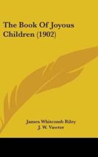 The Book Of Joyous Children (1902) - Deceased James Whitcomb Riley, J W Vawter (illustrator)