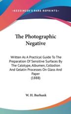 The Photographic Negative - W H Burbank