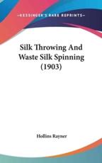 Silk Throwing And Waste Silk Spinning (1903) - Hollins Rayner (author)