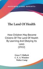 The Land Of Health - Grace T Hallock, C E a Winslow, Walter Camp (other)