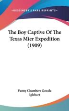 The Boy Captive Of The Texas Mier Expedition (1909) - Fanny Chambers Gooch-Iglehart (author)