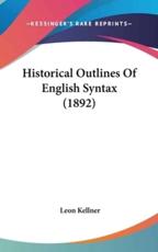 Historical Outlines Of English Syntax (1892) - Leon Kellner (author)