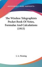 The Wireless Telegraphists Pocket Book Of Notes, Formulae And Calculations (1915) - J A Fleming (author)