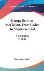 George Brinton McClellan, From Cadet To Major-General - Markinfield Addey (author)