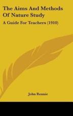 The Aims And Methods Of Nature Study - John Rennie (author)