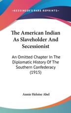 The American Indian As Slaveholder And Secessionist - Annie Heloise Abel