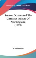 Samson Occom And The Christian Indians Of New England (1899) - W Deloss Love (author)
