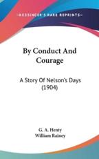 By Conduct And Courage - G a Henty, William Rainey (illustrator)