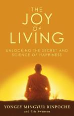 The Joy of Living - Yongey Mingyur, Eric Swanson