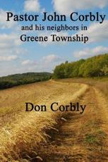 Pastor John Corbly and his neighbors in Greene Township - Corbly, Don