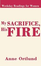 My Sacrifice His Fire: Weekday Readings for Women - Ortlund, Anne