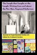 The Laugh that Laughs at the Laugh: Writing from and about the Pen Man, Raymond Federman:Journal of Experimental Fiction 23 - Gerdes, Eckhard A.