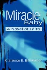 Miracle Baby:A NOVEL OF FAITH - Billheimer, Clarence E.