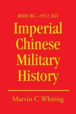 Imperial Chinese Military History:8000 BC - 1912 AD - Whiting, Marvin C.